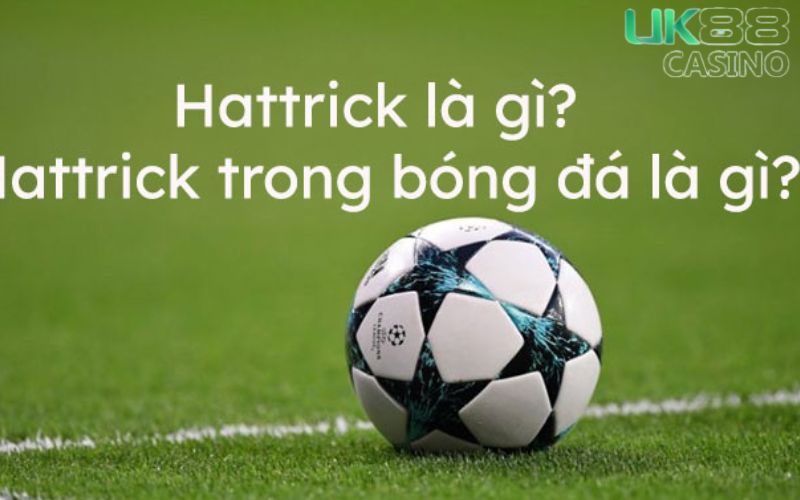 Hat trick là gì trong bóng đá?