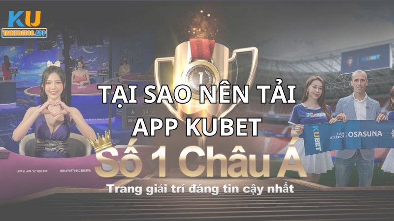 Tại sao nên tải app Kubet